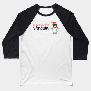 Always be a Penguin, Funny Gift For Penguin Lover Baseball T-Shirt